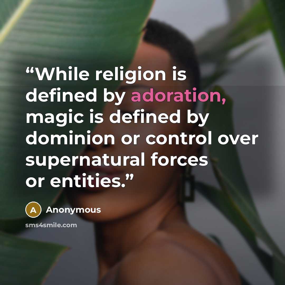 “While religion is defined by adoration, magic is defined by dominion or control over supernatural forces or entities.” quote by Anonymous