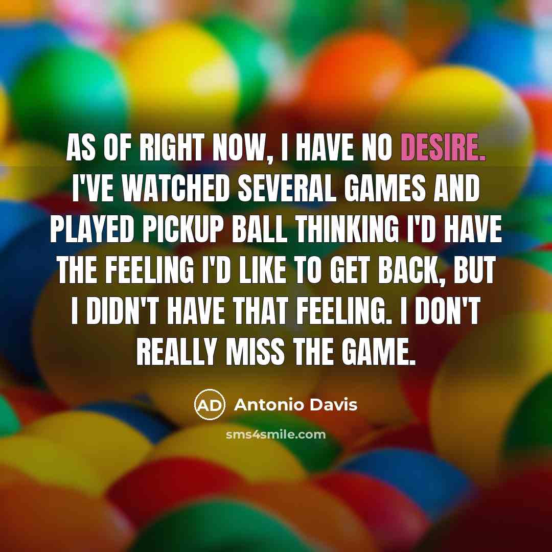 “As of right now, I have no desire. I've watched…” quote by Antonio Davis