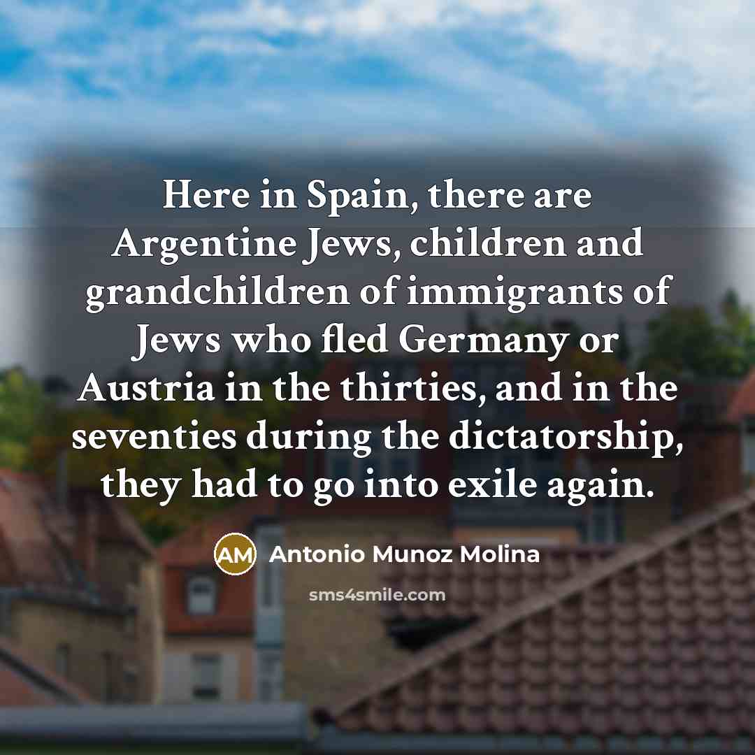“Here in Spain, there are Argentine Jews, children and grandchildren…” quote by Antonio Munoz Molina