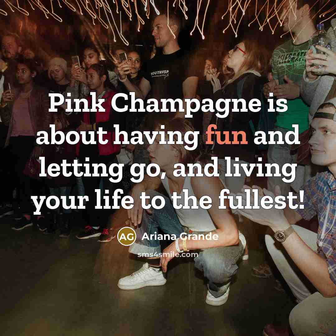 “Pink Champagne is about having fun and letting go, and…” quote by Ariana Grande