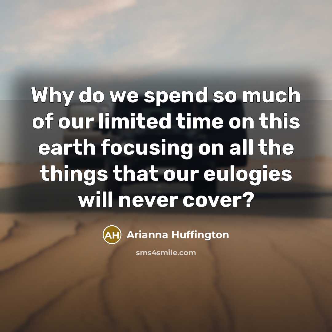 “Why do we spend so much of our limited time…” quote by Arianna Huffington