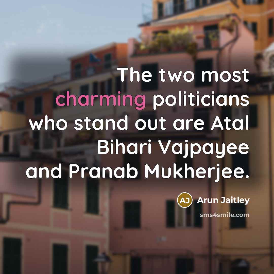 “The two most charming politicians who stand out are Atal…” quote by Arun Jaitley