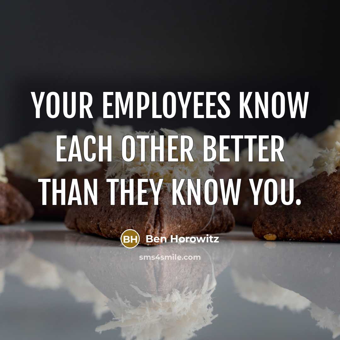 “Your employees know each other better than they know you.…” quote by Ben Horowitz