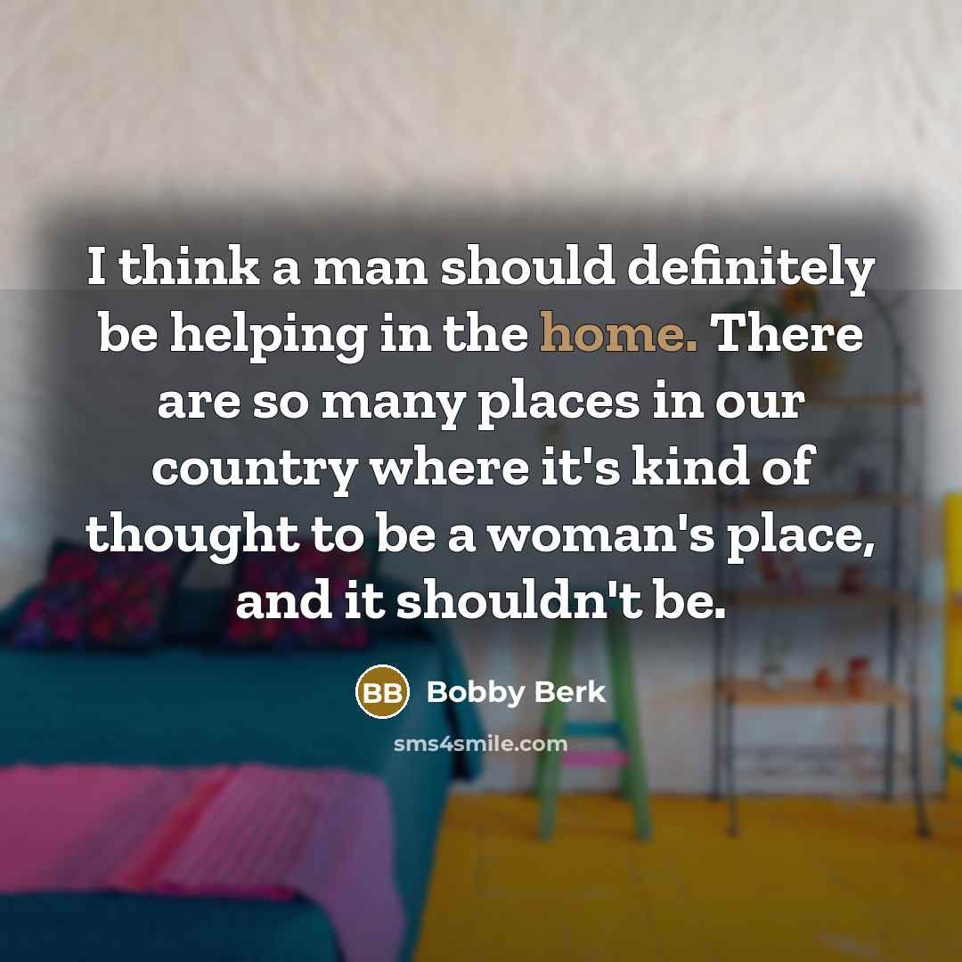 “I think a man should definitely be helping in the…” quote by Bobby Berk