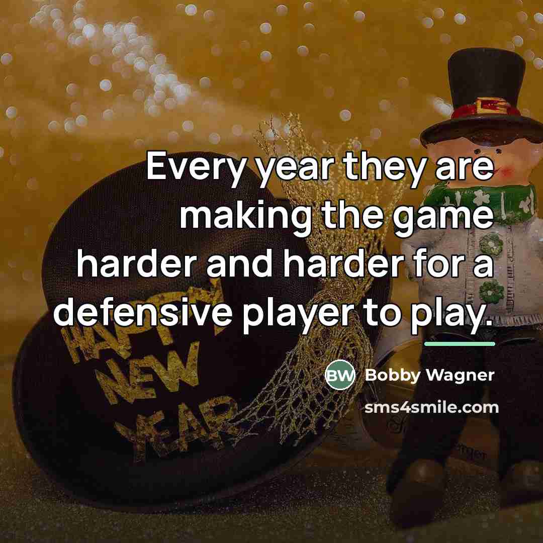 “Every year they are making the game harder and harder…” quote by Bobby Wagner