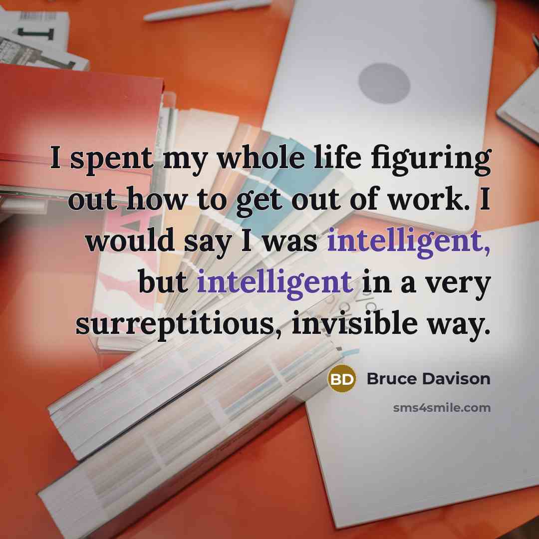 “I spent my whole life figuring out how to get…” quote by Bruce Davison