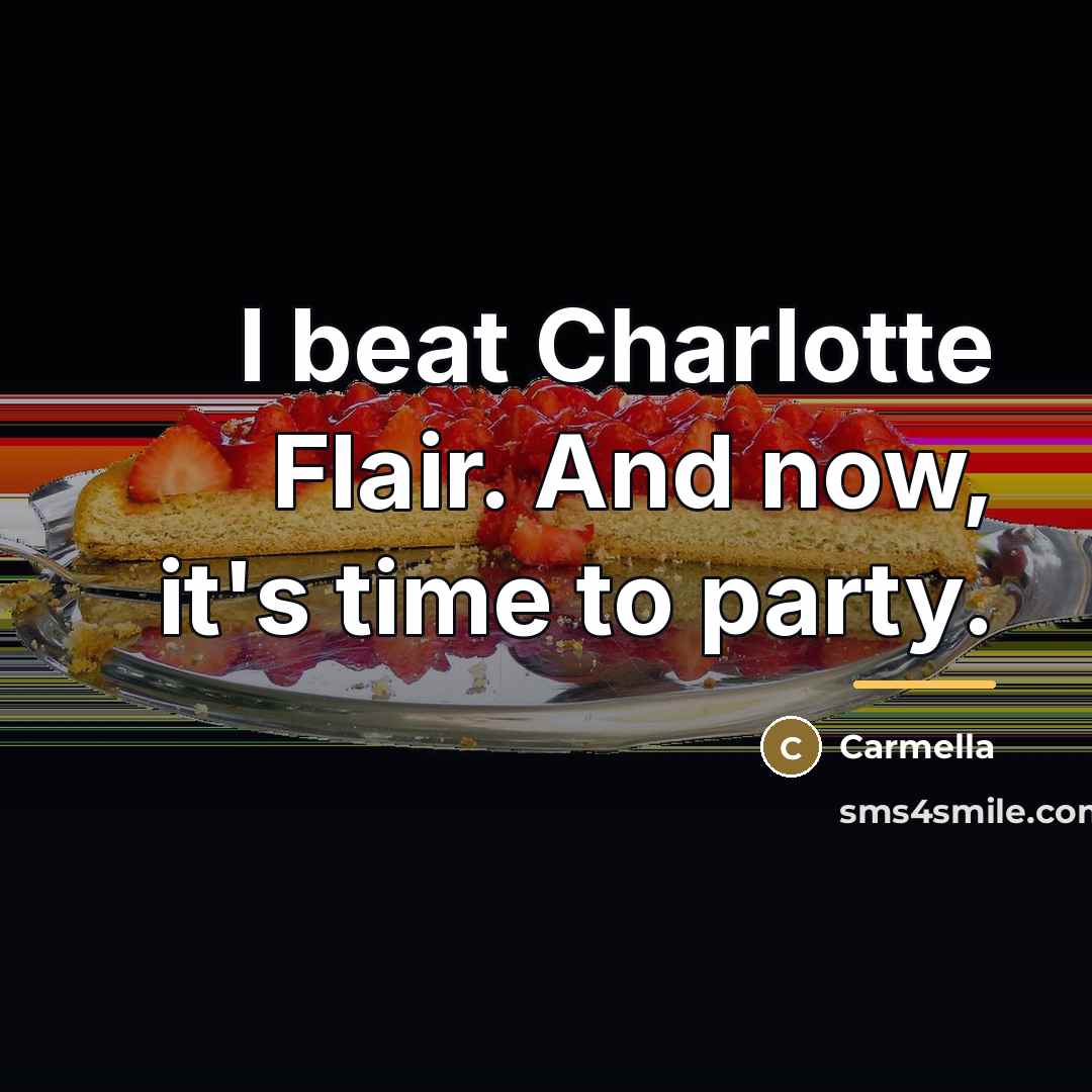 “I beat Charlotte Flair. And now, it's time to party.…” quote by Carmella