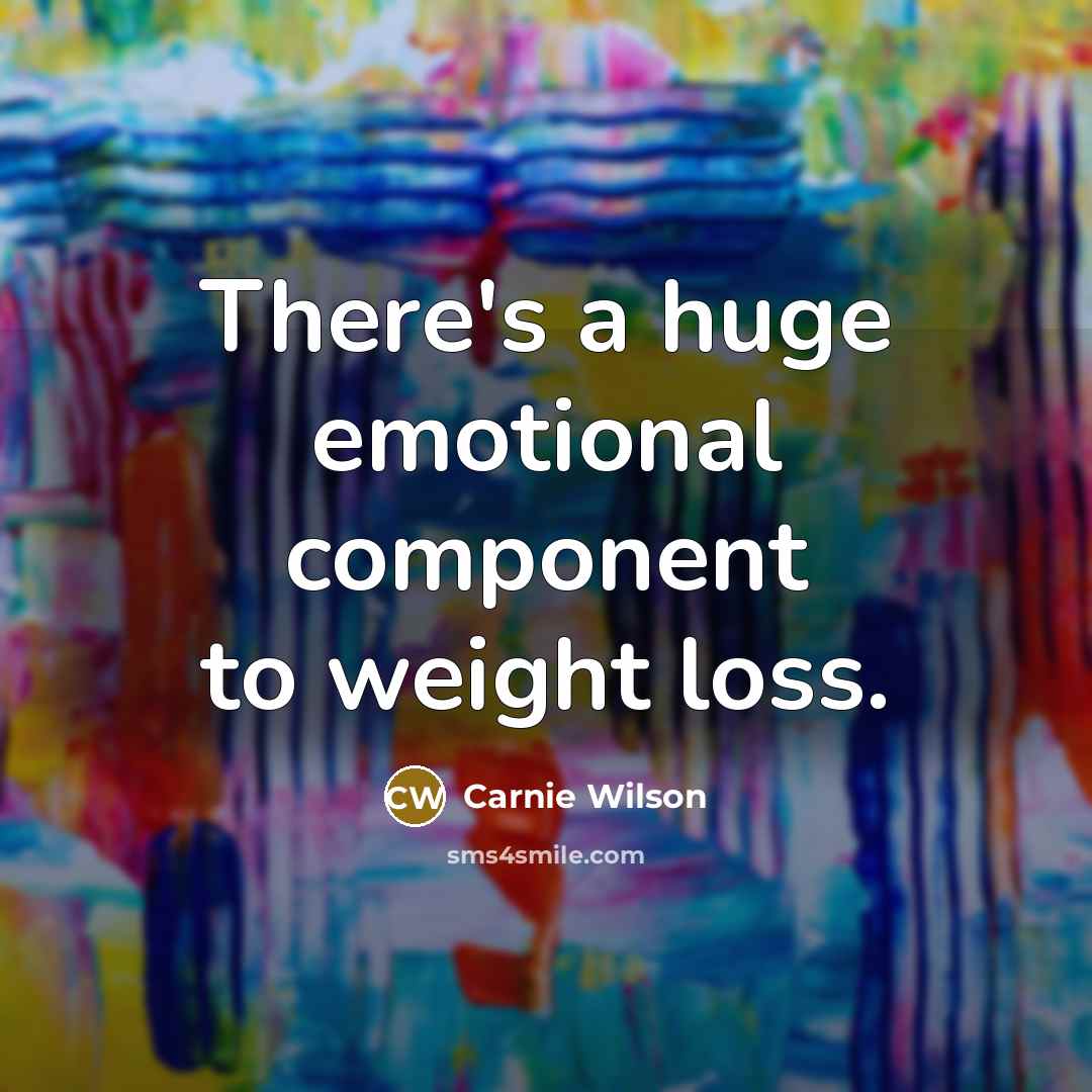 “There's a huge emotional component to weight loss.…” quote by Carnie Wilson