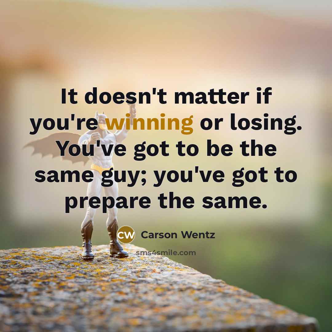 “It doesn't matter if you're winning or losing. You've got…” quote by Carson Wentz