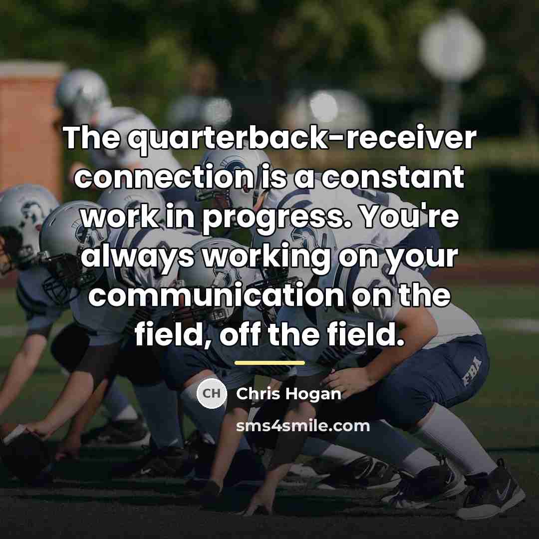 “The quarterback-receiver connection is a constant work in progress. You're…” quote by Chris Hogan
