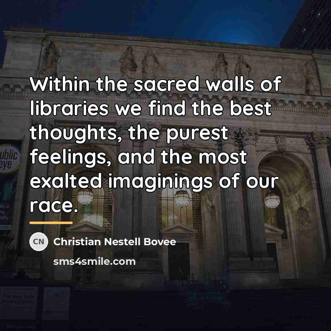 “Within the sacred walls of libraries we find the best…” quote by Christian Nestell Bovee