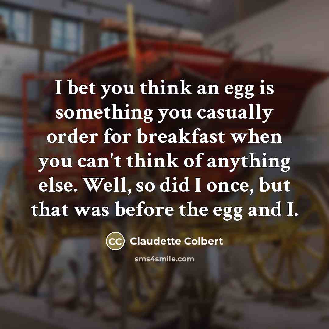 “I bet you think an egg is something you casually…” quote by Claudette Colbert