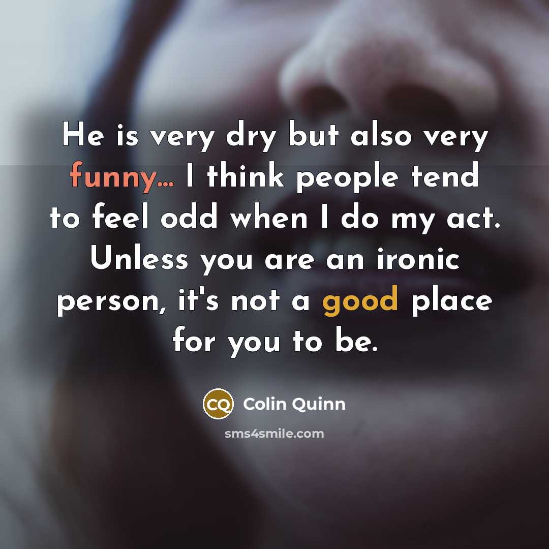 “He is very dry but also very funny... I think…” quote by Colin Quinn