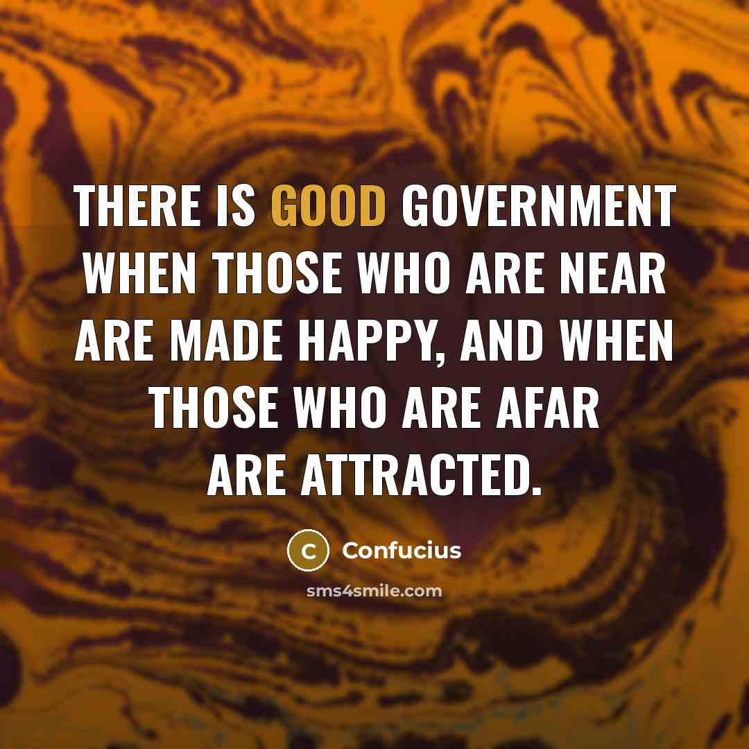 “There is good government when those who are near are…” quote by Confucius