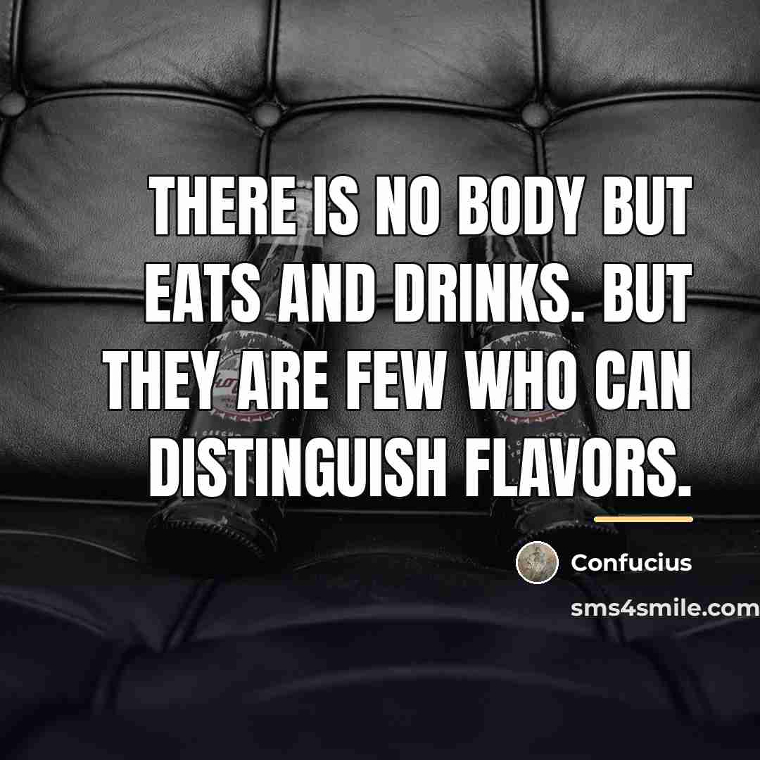 “There is no body but eats and drinks. But they…” quote by Confucius