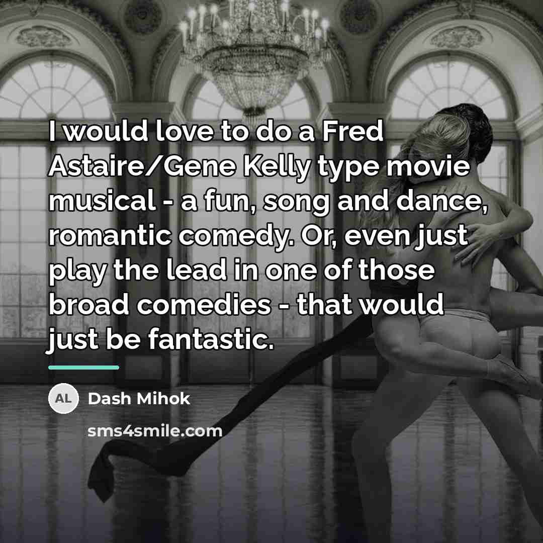 “I would love to do a Fred Astaire/Gene Kelly type…” quote by Dash Mihok