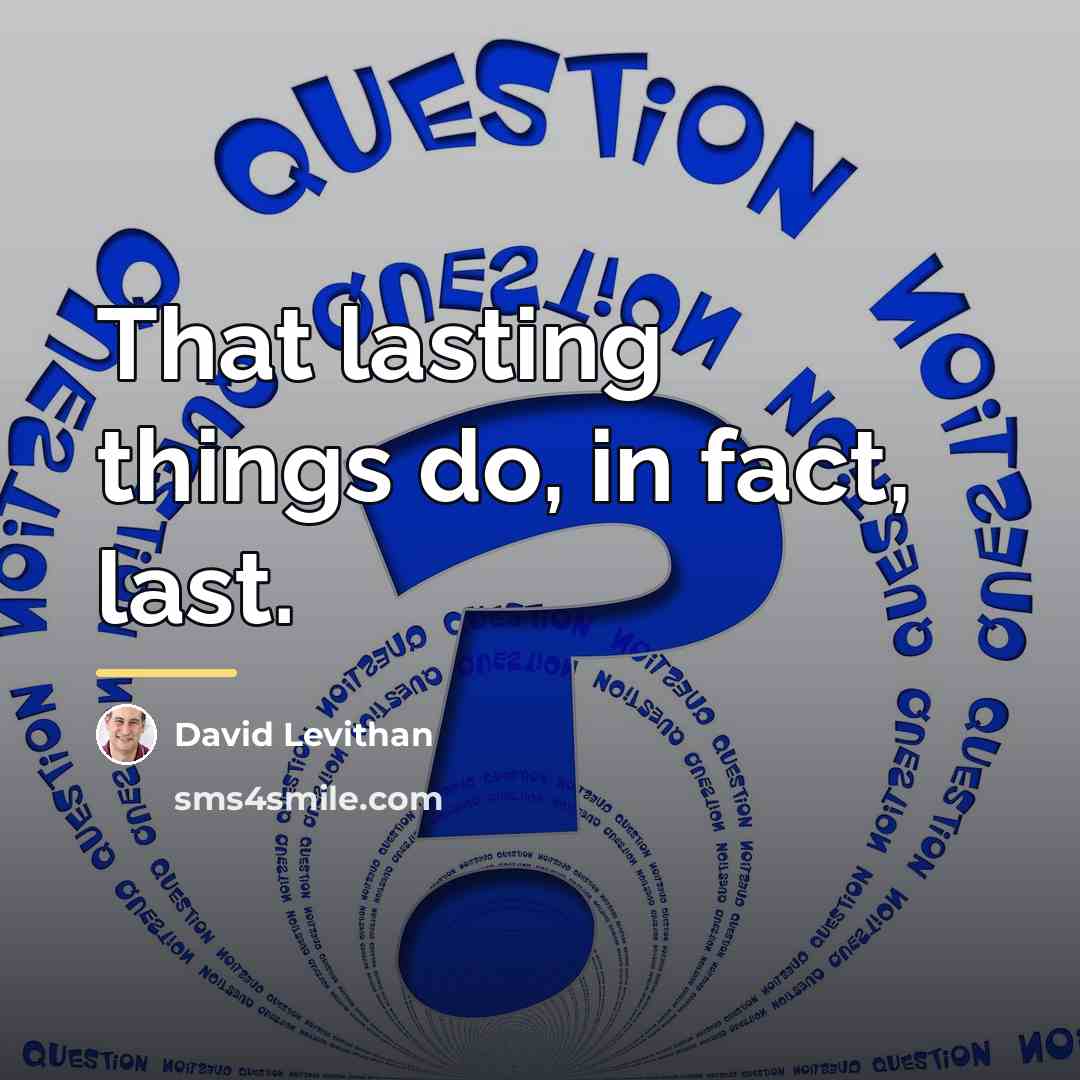 “That lasting things do, in fact, last.…” quote by David Levithan
