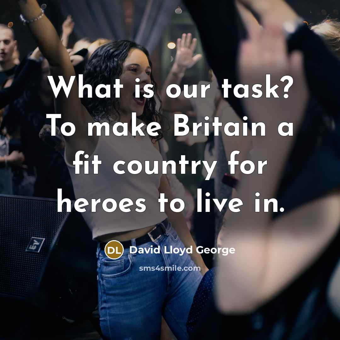“What is our task? To make Britain a fit country…” quote by David Lloyd George