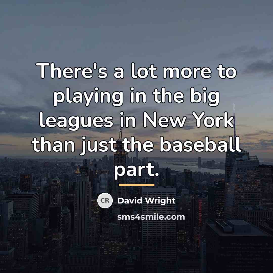 “There's a lot more to playing in the big leagues…” quote by David Wright