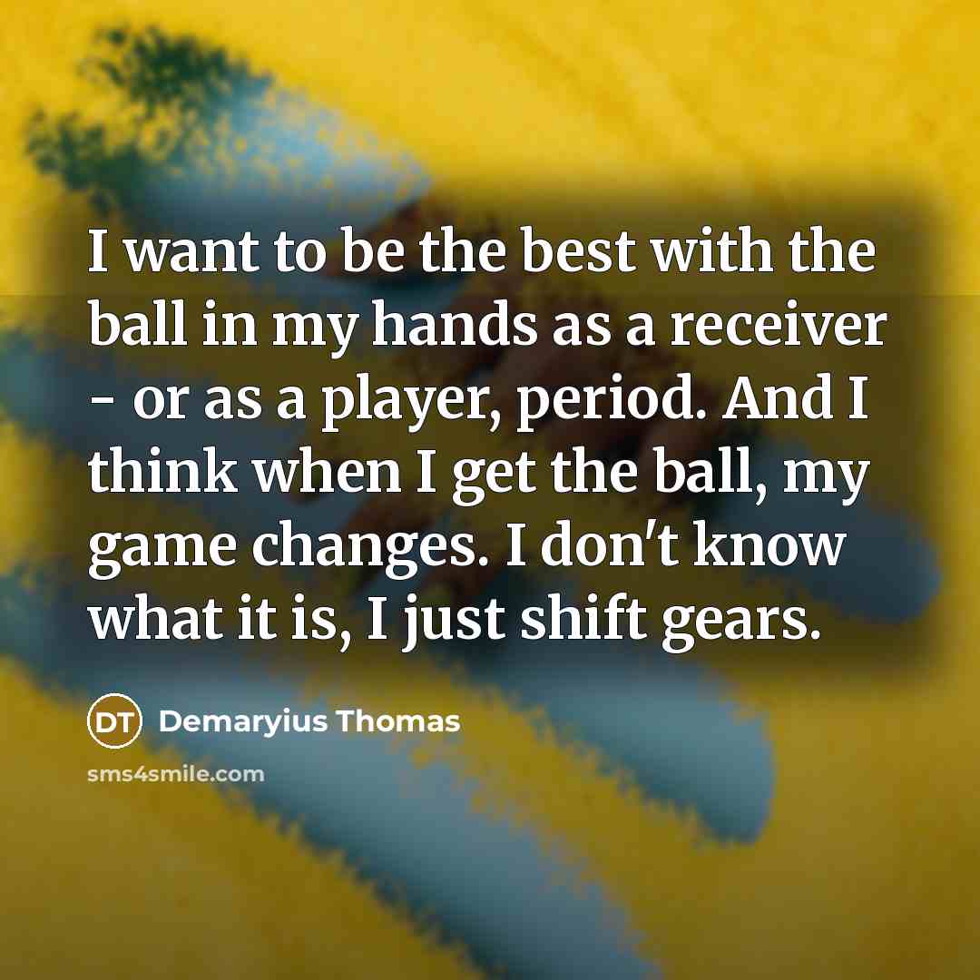 “I want to be the best with the ball in…” quote by Demaryius Thomas