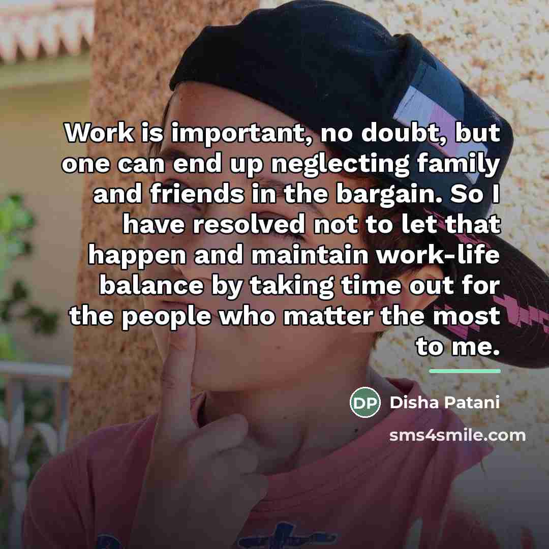 “Work is important, no doubt, but one can end up…” quote by Disha Patani