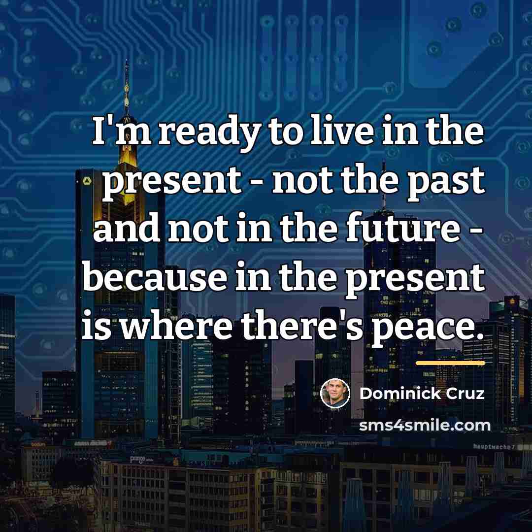 “I'm ready to live in the present - not the…” quote by Dominick Cruz