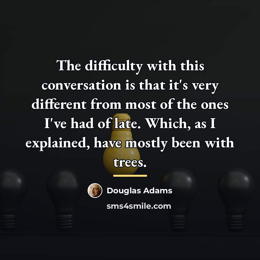 “The difficulty with this conversation is that it's very different…” quote by Douglas Adams