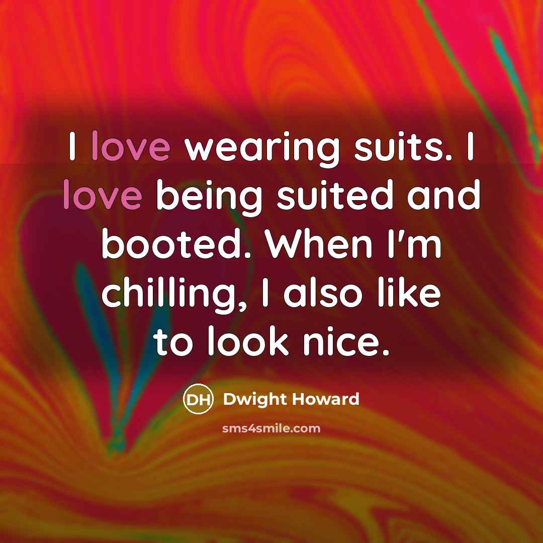 “I love wearing suits. I love being suited and booted.…” quote by Dwight Howard