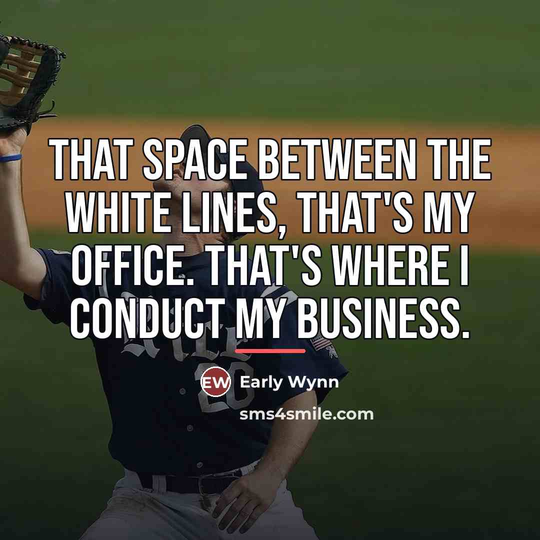 “That space between the white lines, that's my office. That's…” quote by Early Wynn