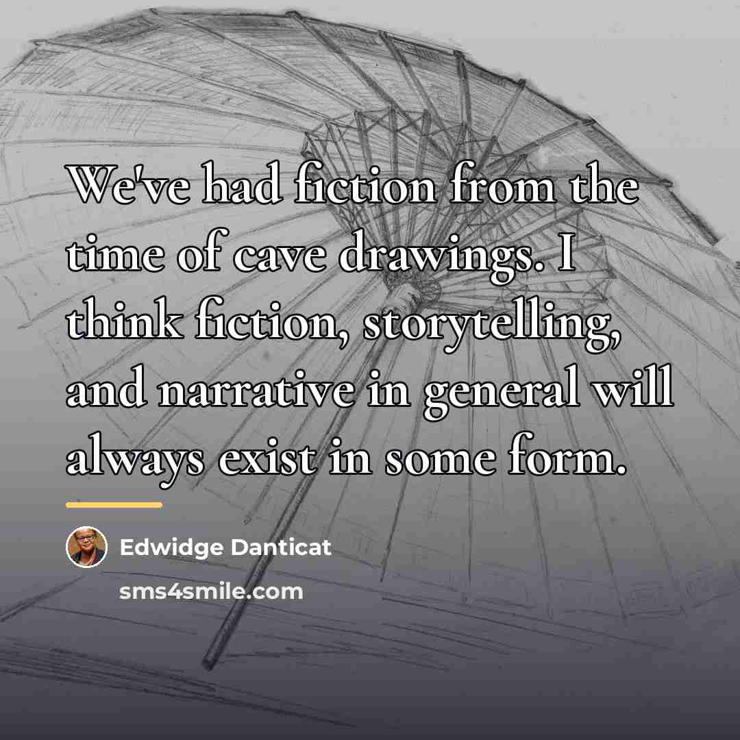 “We've had fiction from the time of cave drawings. I…” quote by Edwidge Danticat