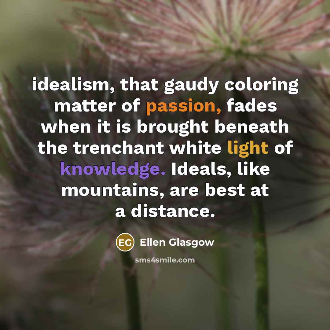 “idealism, that gaudy coloring matter of passion, fades when it…” quote by Ellen Glasgow