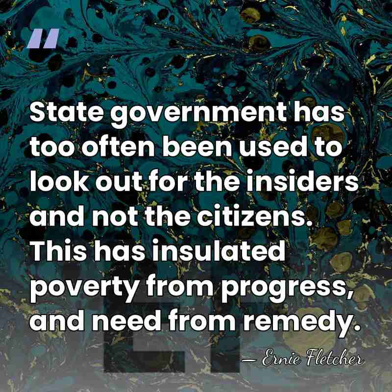 State government has too often been used to look out for the&hellip; - Ernie Fletcher