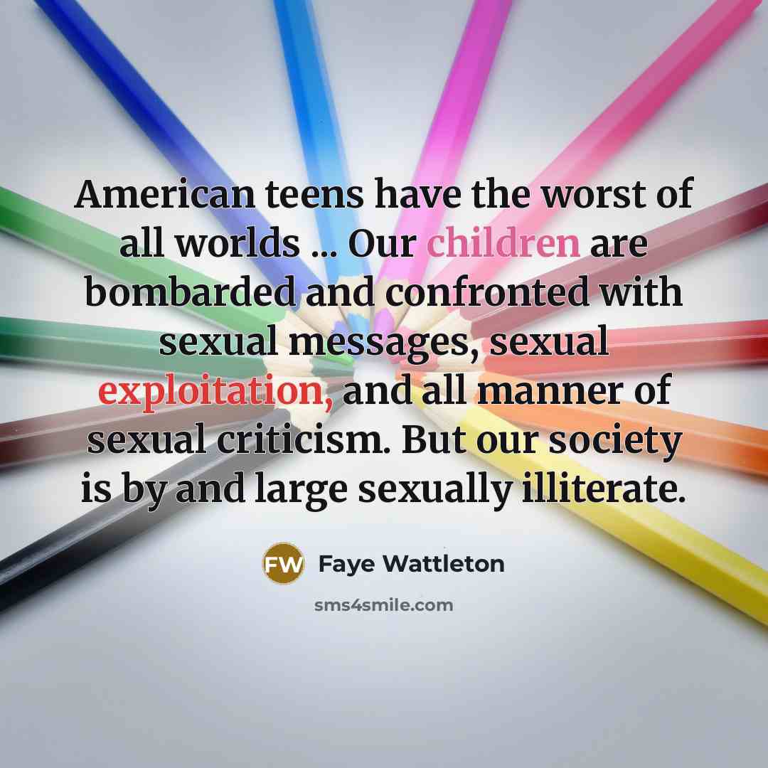 “American teens have the worst of all worlds ... Our…” quote by Faye Wattleton