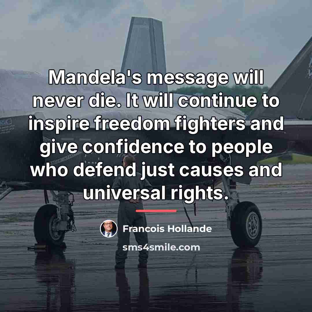 “Mandela's message will never die. It will continue to inspire…” quote by Francois Hollande