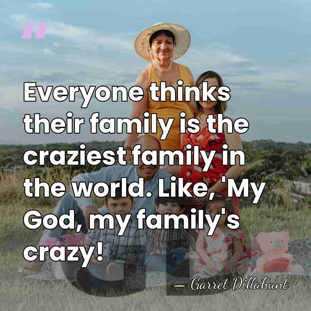 Everyone thinks their family is the craziest family in the world. Like,&hellip; - Garret Dillahunt
