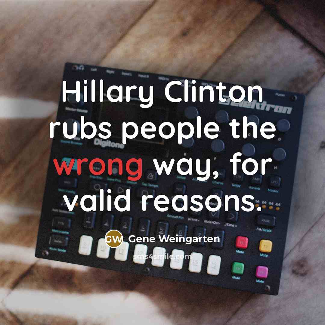 “Hillary Clinton rubs people the wrong way, for valid reasons.…” quote by Gene Weingarten