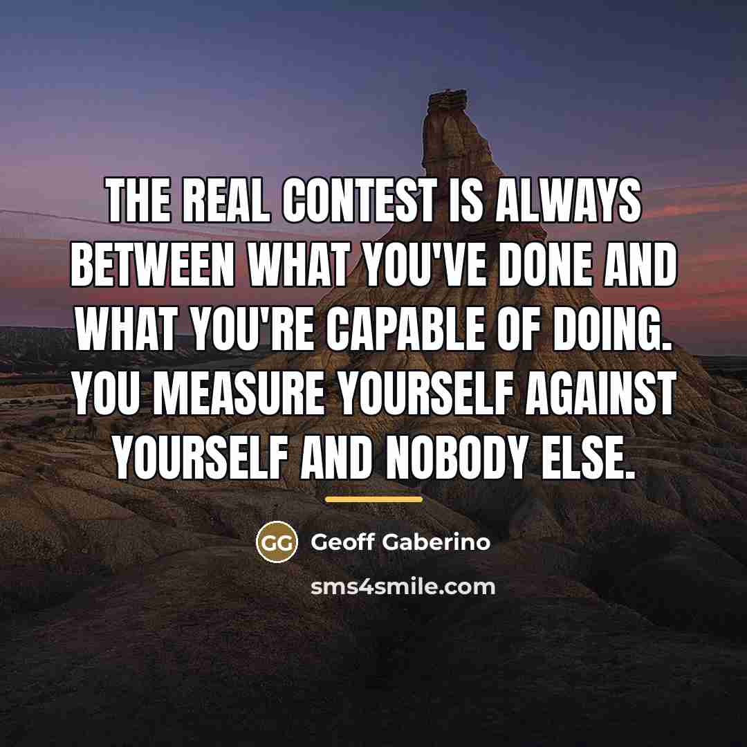 “The real contest is always between what you've done and…” quote by Geoff Gaberino