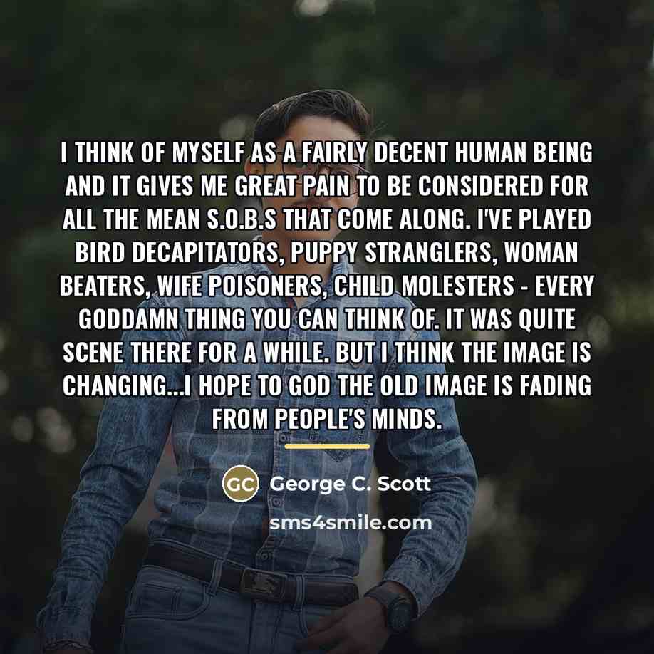“I think of myself as a fairly decent human being…” quote by George C. Scott