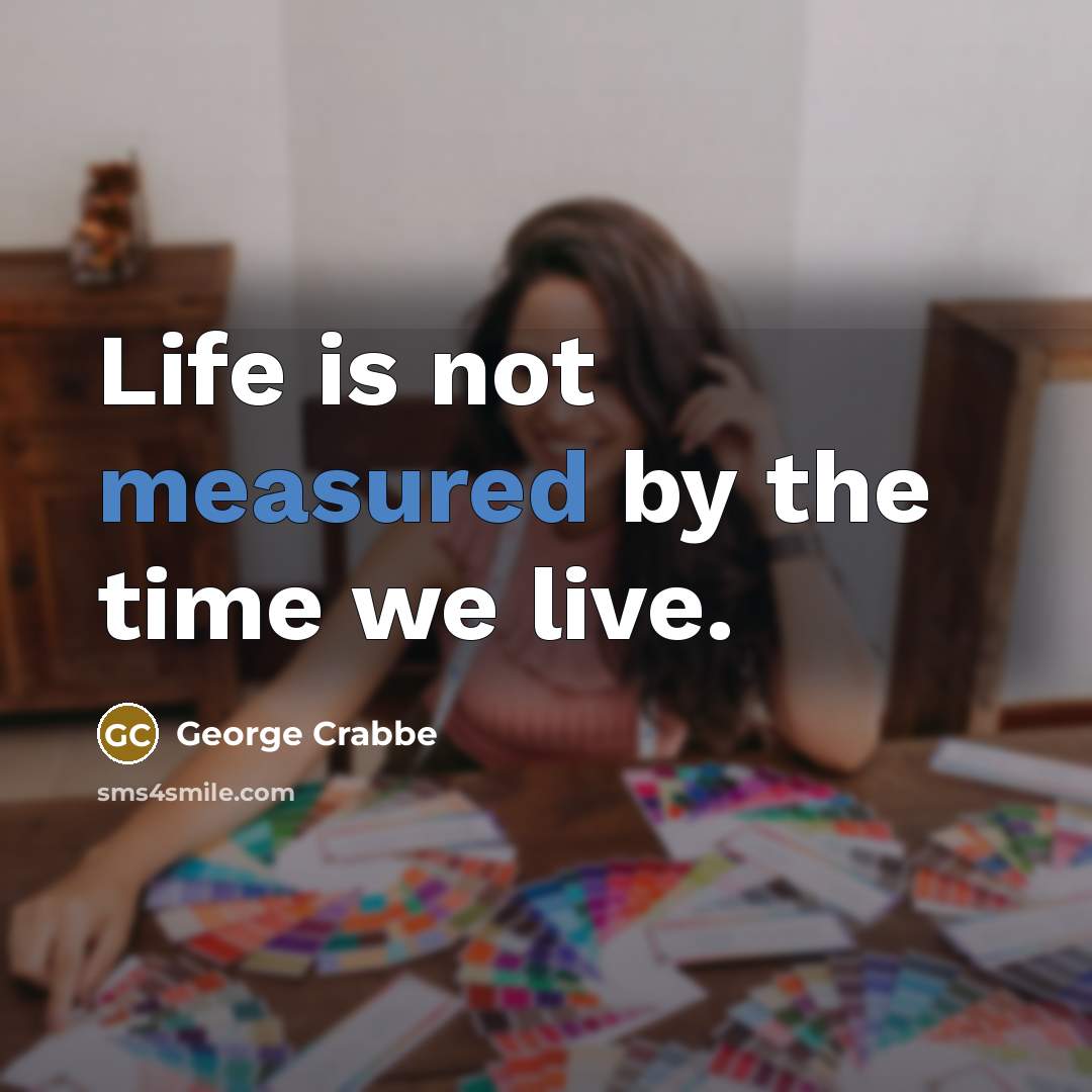 “Life is not measured by the time we live.…” quote by George Crabbe