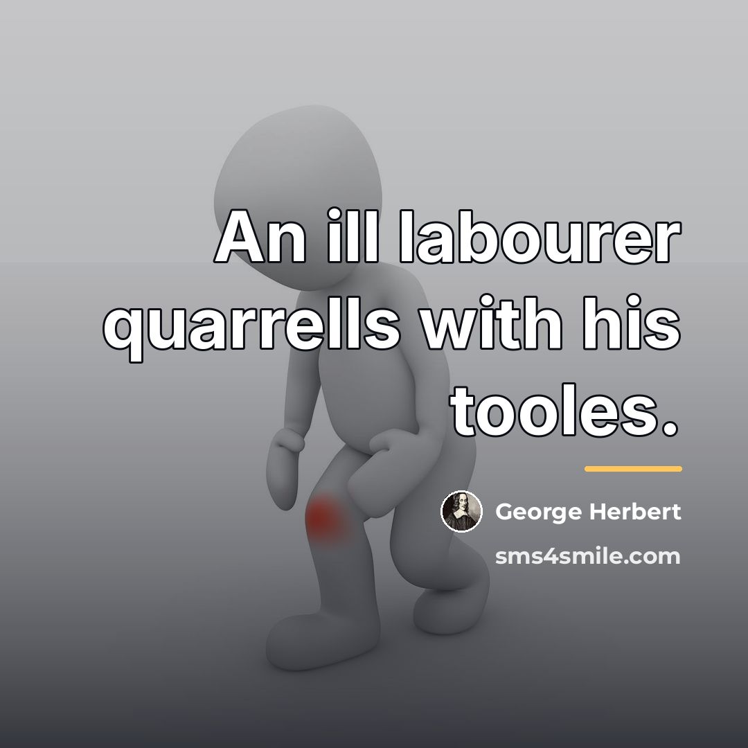 “An ill labourer quarrells with his tooles.…” quote by George Herbert