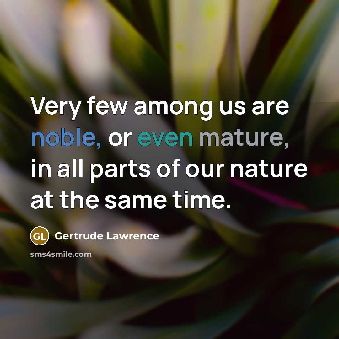 “Very few among us are noble, or even mature, in…” quote by Gertrude Lawrence