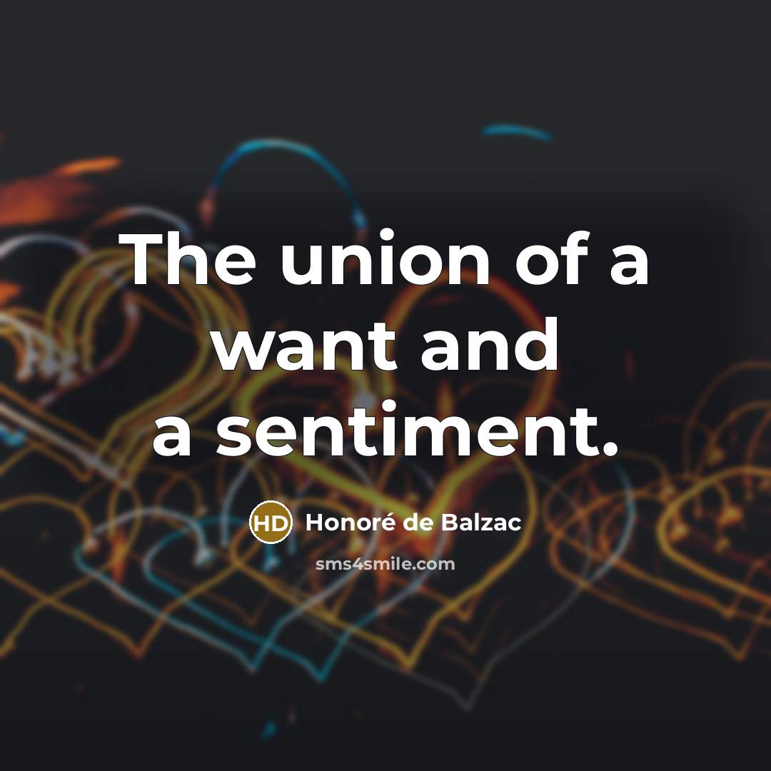 “The union of a want and a sentiment.…” quote by Honore de Balzac