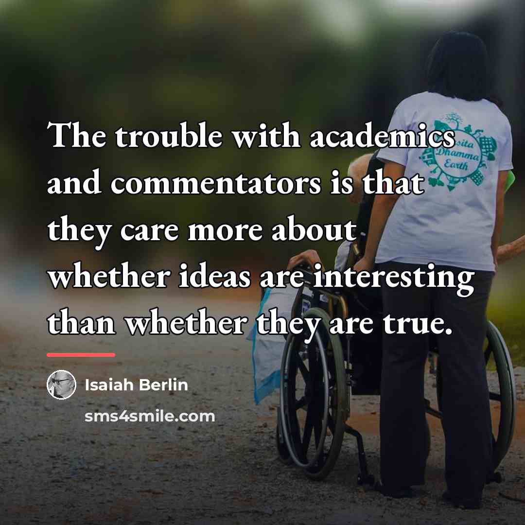 “The trouble with academics and commentators is that they care…” quote by Isaiah Berlin