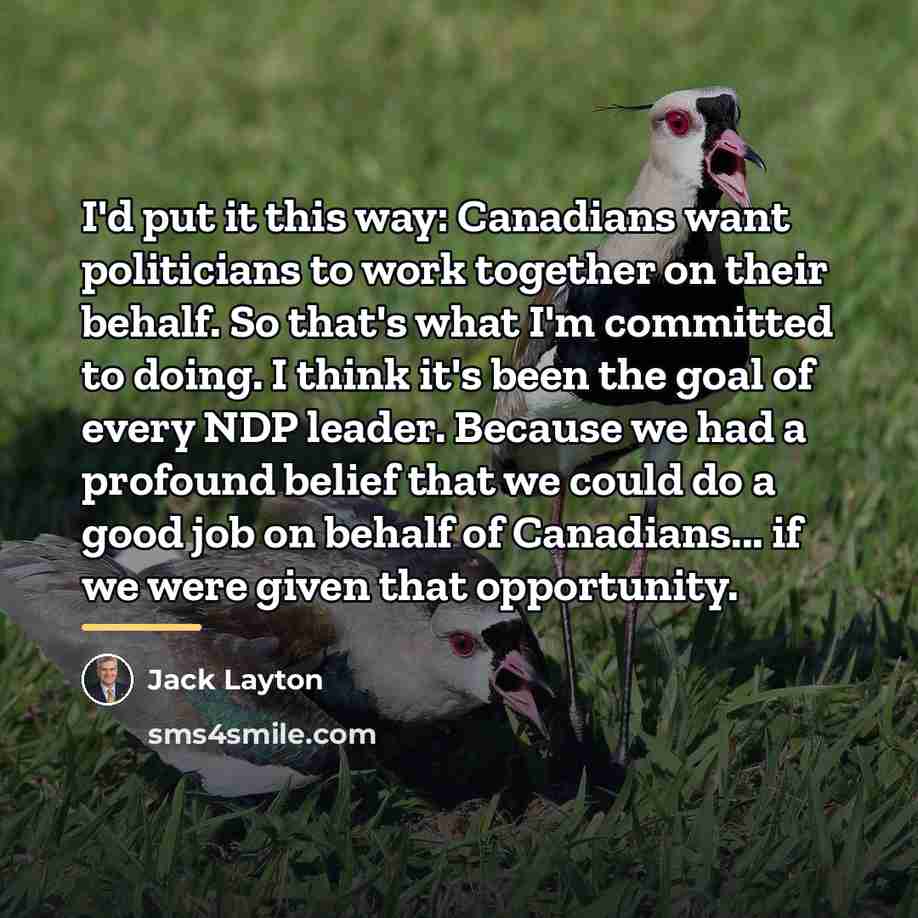 “I'd put it this way: Canadians want politicians to work…” quote by Jack Layton