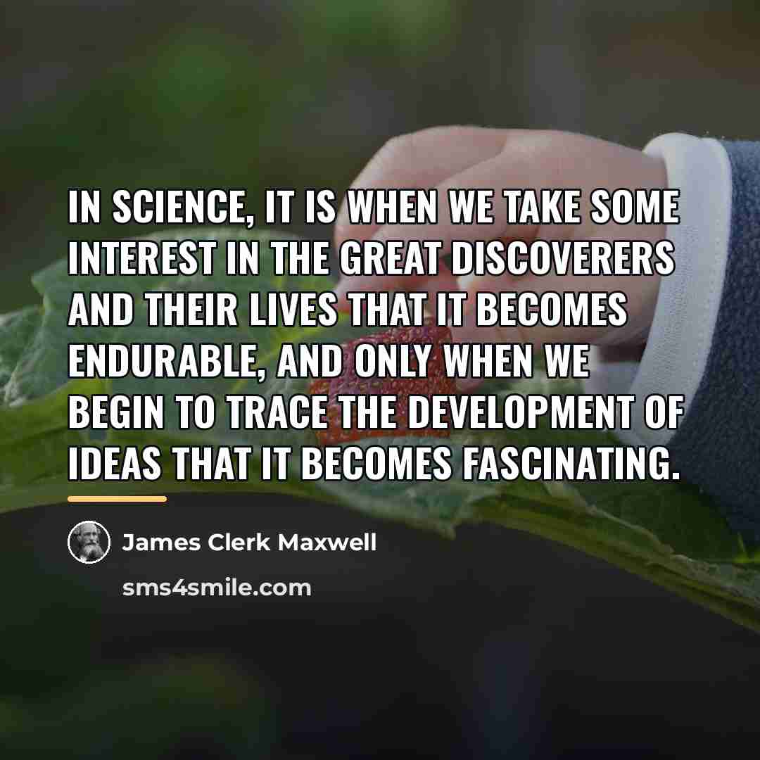 “In Science, it is when we take some interest in…” quote by James Clerk Maxwell