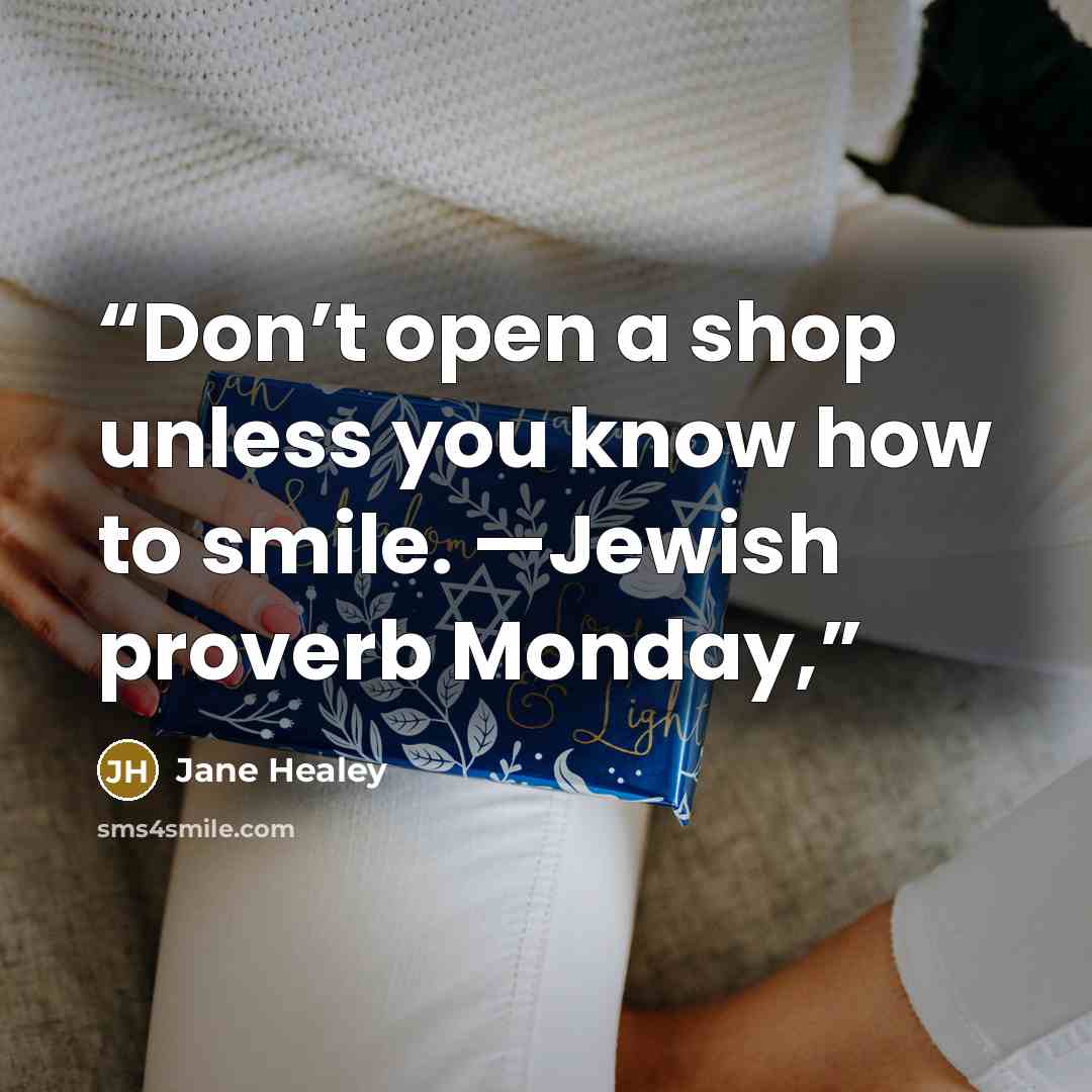 “Don’t open a shop unless you know how to smile. —Jewish proverb Monday,” quote by Jane Healey