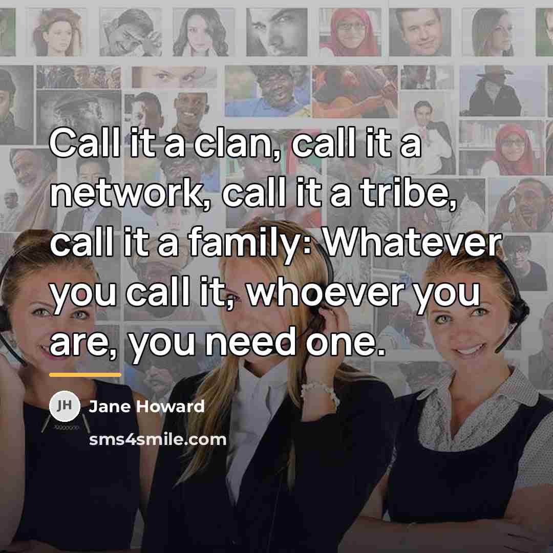 “Call it a clan, call it a network, call it…” quote by Jane Howard