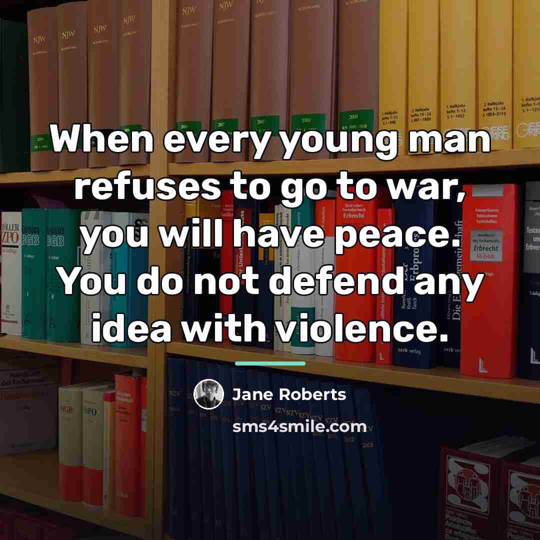 “When every young man refuses to go to war, you…” quote by Jane Roberts