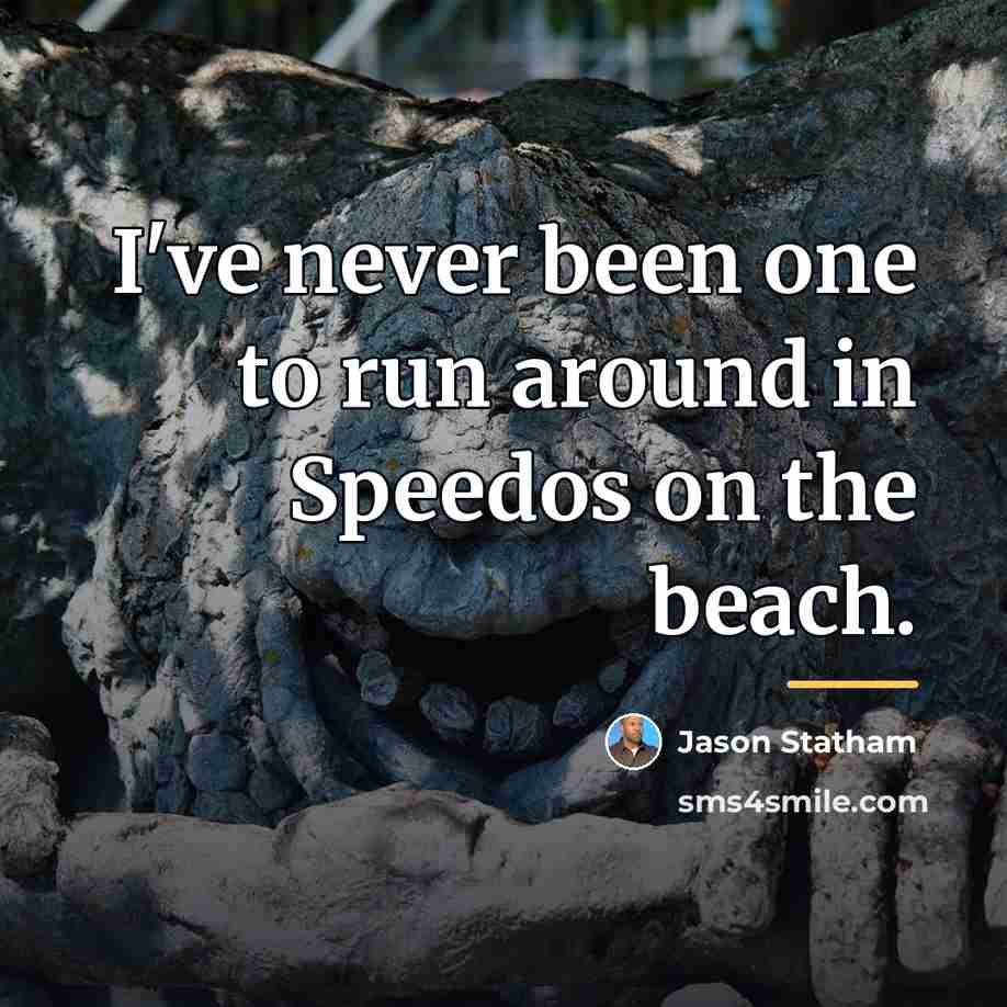 “I've never been one to run around in Speedos on…” quote by Jason Statham