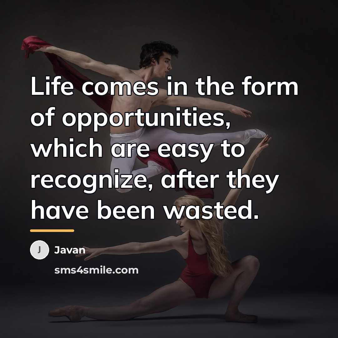 “Life comes in the form of opportunities, which are easy…” quote by Javan